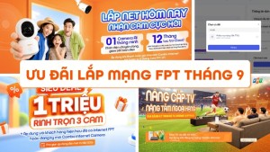 Khuyến mãi lắp mạng FPT tháng 9: Nhận Camera, voucher 50K, TV giảm 43%